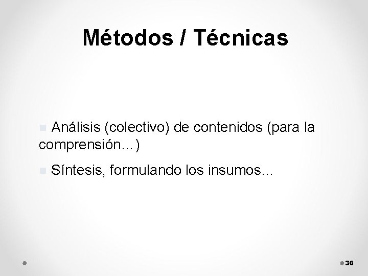Métodos / Técnicas n Análisis (colectivo) de contenidos (para la comprensión…) n Síntesis, formulando