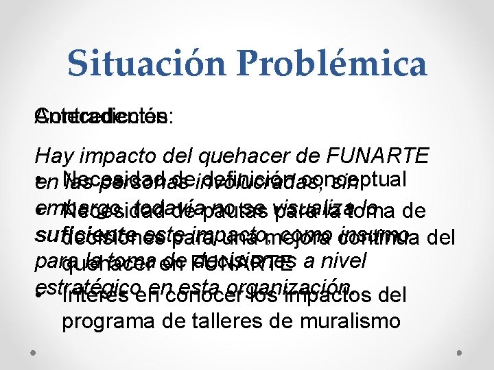 Situación Problémica Antecedentes: Contradicción: Hay impacto del quehacer de FUNARTE • Necesidad de definición