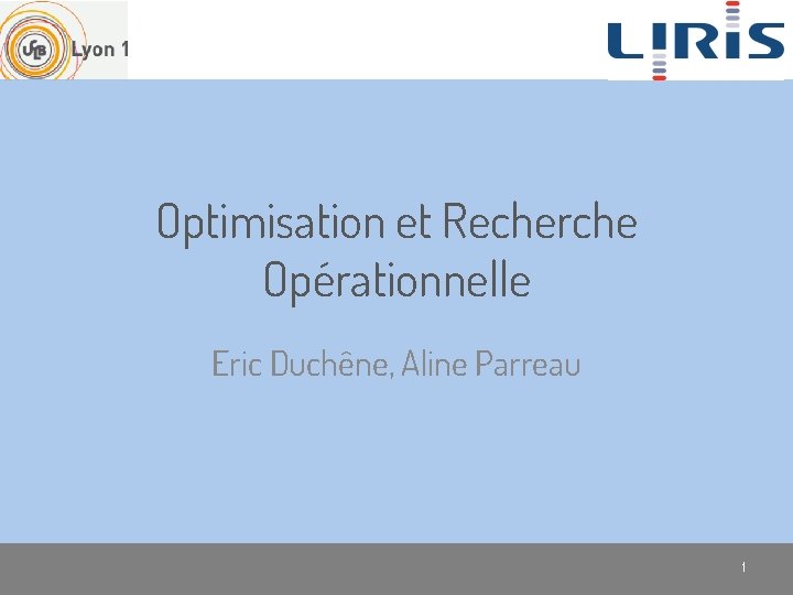 Optimisation et Recherche Opérationnelle Eric Duchêne, Aline Parreau 1 