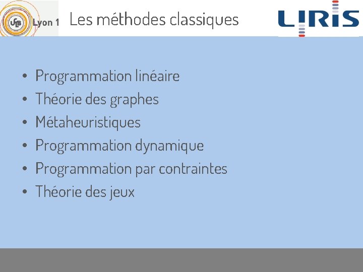 Les méthodes classiques • • • Programmation linéaire Théorie des graphes Métaheuristiques Programmation dynamique