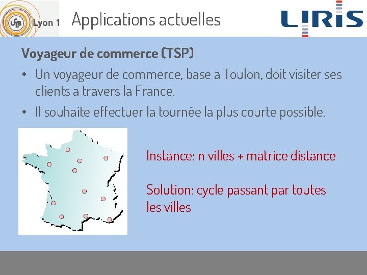 Applications actuelles Voyageur de commerce (TSP) • Un voyageur de commerce, base a Toulon,