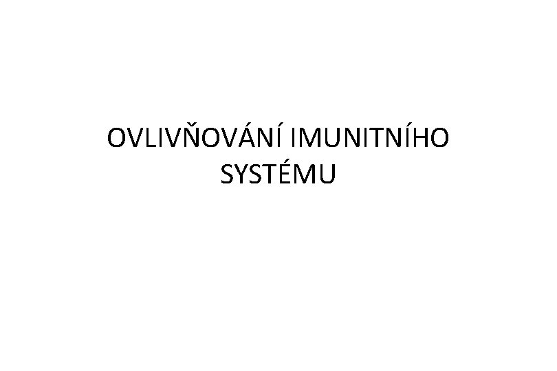 OVLIVŇOVÁNÍ IMUNITNÍHO SYSTÉMU 