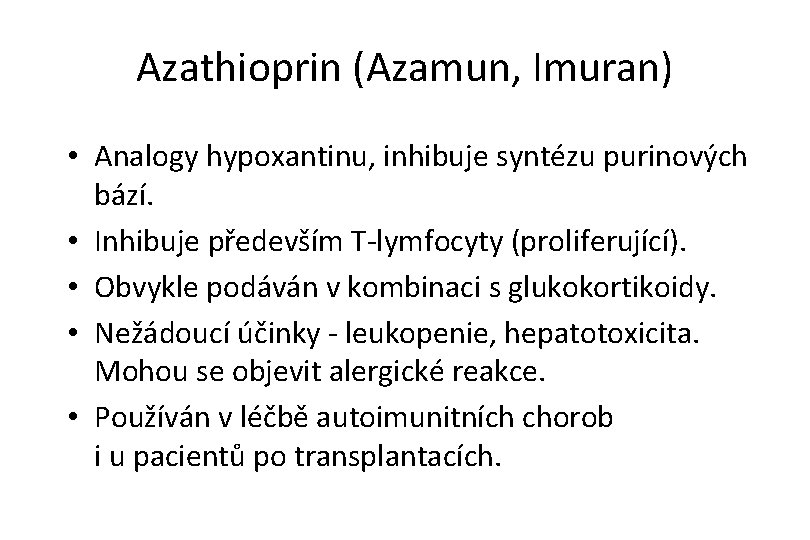 Azathioprin (Azamun, Imuran) • Analogy hypoxantinu, inhibuje syntézu purinových bází. • Inhibuje především T-lymfocyty