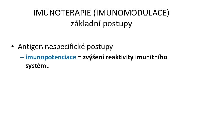 IMUNOTERAPIE (IMUNOMODULACE) základní postupy • Antigen nespecifické postupy – imunopotenciace = zvýšení reaktivity imunitního
