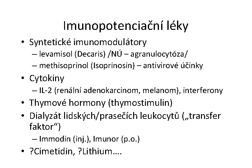 Imunopotenciační léky • Syntetické imunomodulátory – levamisol (Decaris) /NÚ – agranulocytóza/ – methisoprinol (Isoprinosin)