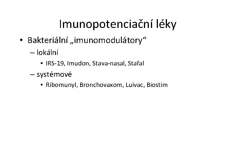 Imunopotenciační léky • Bakteriální „imunomodulátory“ – lokální • IRS-19, Imudon, Stava-nasal, Stafal – systémové
