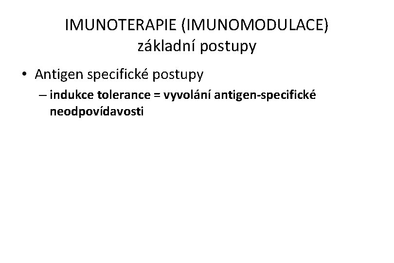 IMUNOTERAPIE (IMUNOMODULACE) základní postupy • Antigen specifické postupy – indukce tolerance = vyvolání antigen-specifické