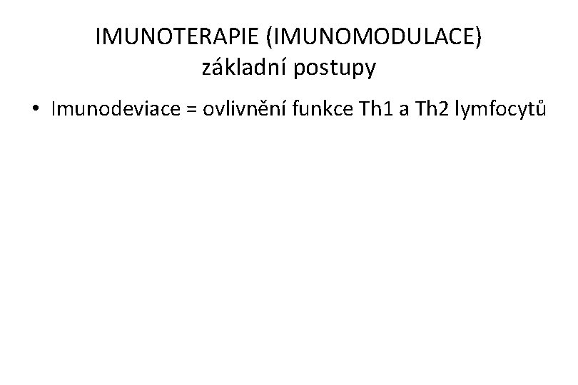 IMUNOTERAPIE (IMUNOMODULACE) základní postupy • Imunodeviace = ovlivnění funkce Th 1 a Th 2