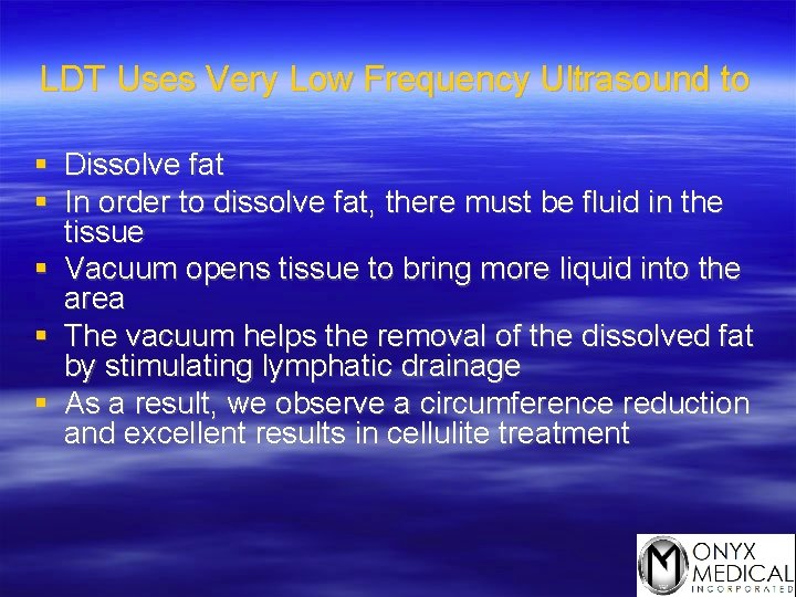 LDT Uses Very Low Frequency Ultrasound to § Dissolve fat § In order to