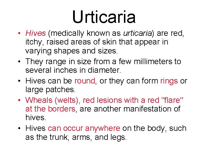Urticaria • Hives (medically known as urticaria) are red, itchy, raised areas of skin Urticaria • Hives (medically known as urticaria) are red, itchy, raised areas of skin