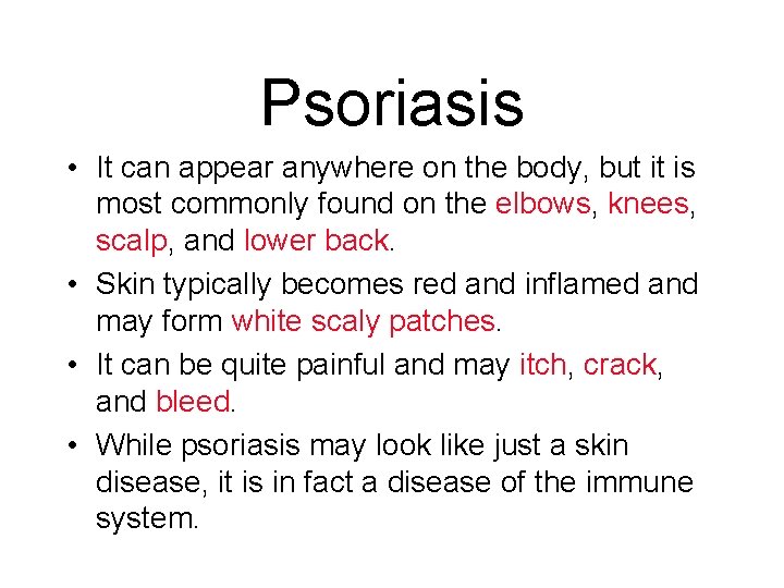 Psoriasis • It can appear anywhere on the body, but it is most commonly Psoriasis • It can appear anywhere on the body, but it is most commonly