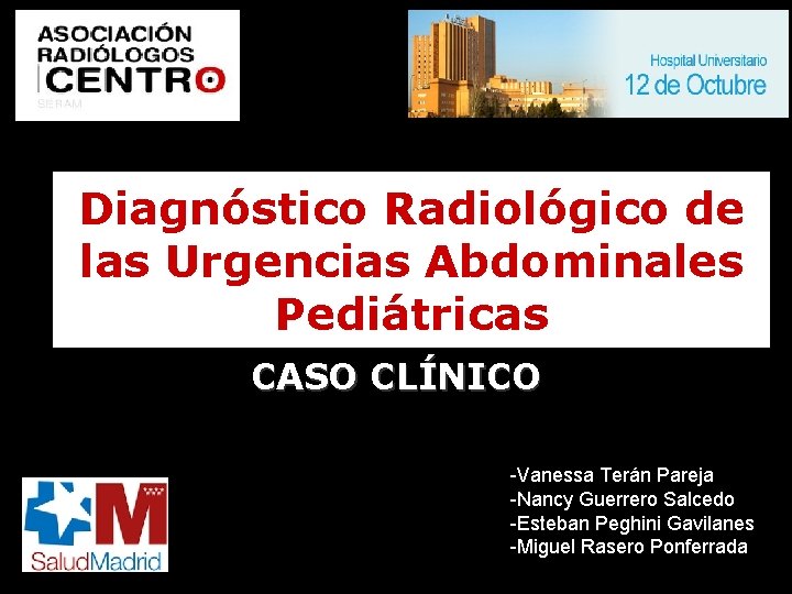 Diagnóstico Radiológico de las Urgencias Abdominales Pediátricas CASO CLÍNICO -Vanessa Terán Pareja -Nancy Guerrero