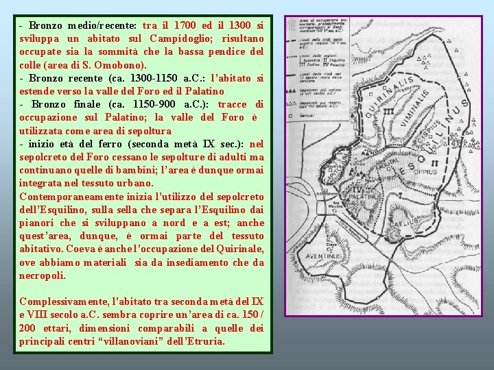 - Bronzo medio/recente: tra il 1700 ed il 1300 si sviluppa un abitato sul