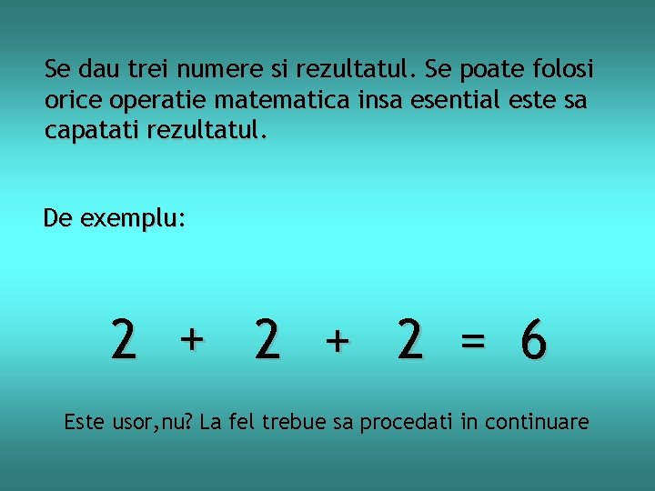 Se dau trei numere si rezultatul. Se poate folosi orice operatie matematica insa esential