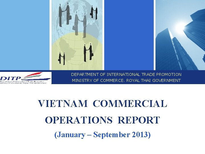 DEPARTMENT OF INTERNATIONAL TRADE PROMOTION MINISTRY OF COMMERCE. ROYAL THAI GOVERNMENT VIETNAM COMMERCIAL OPERATIONS DEPARTMENT OF INTERNATIONAL TRADE PROMOTION MINISTRY OF COMMERCE. ROYAL THAI GOVERNMENT VIETNAM COMMERCIAL OPERATIONS