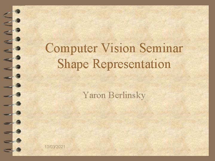 Computer Vision Seminar Shape Representation Yaron Berlinsky 10/03/2021 