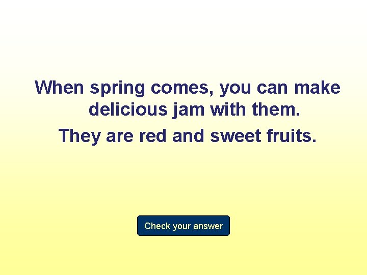 When spring comes, you can make delicious jam with them. They are red and