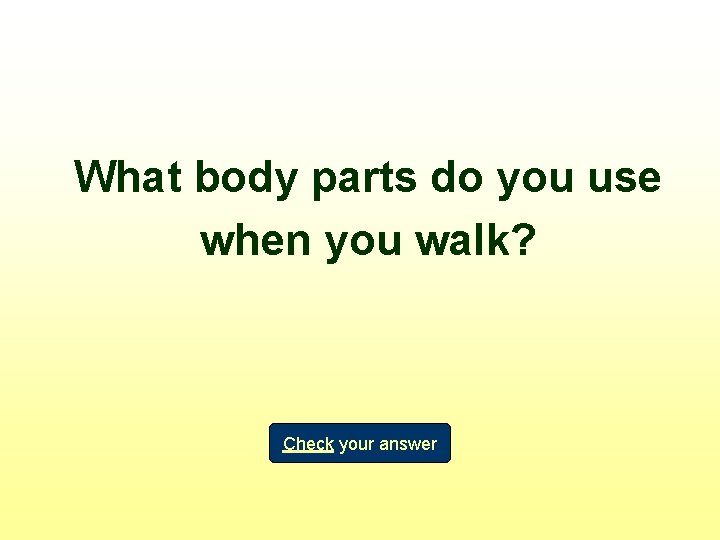 What body parts do you use when you walk? Check your answer 