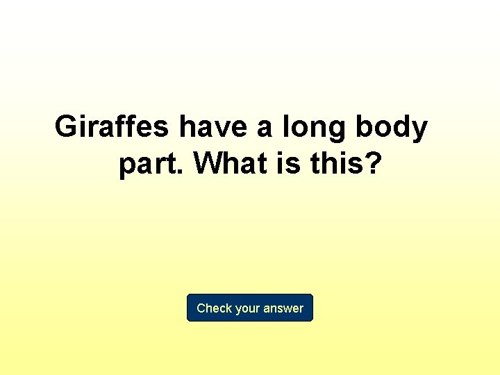 Giraffes have a long body part. What is this? Check your answer 