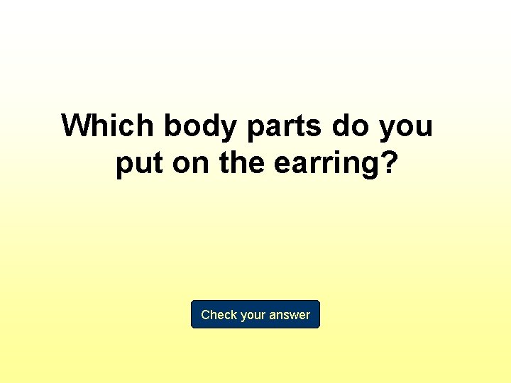 Which body parts do you put on the earring? Check your answer 