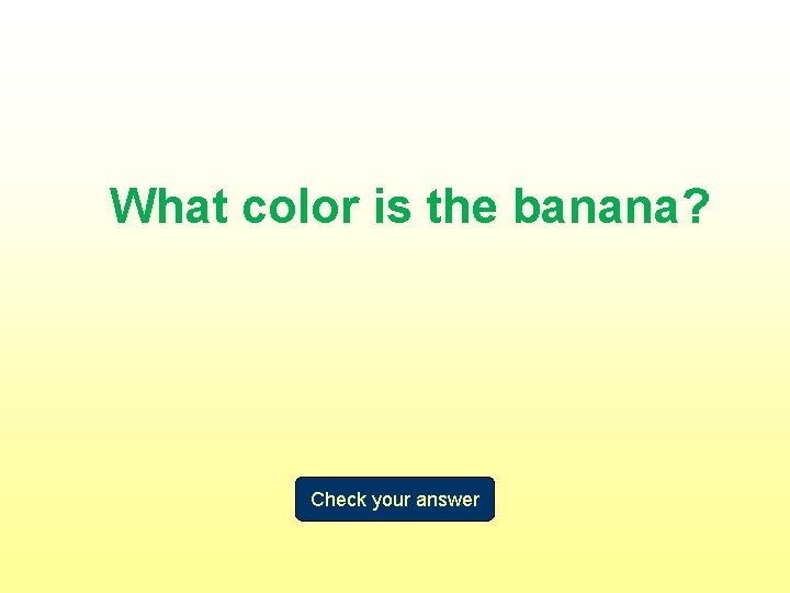 What color is the banana? Check your answer 