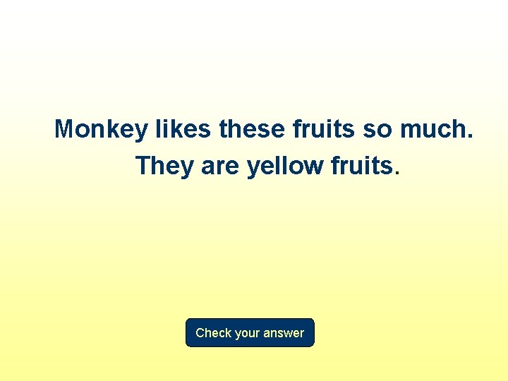 Monkey likes these fruits so much. They are yellow fruits. Check your answer 