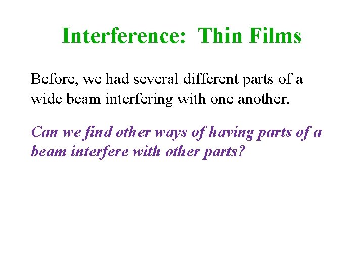 Interference: Thin Films Before, we had several different parts of a wide beam interfering