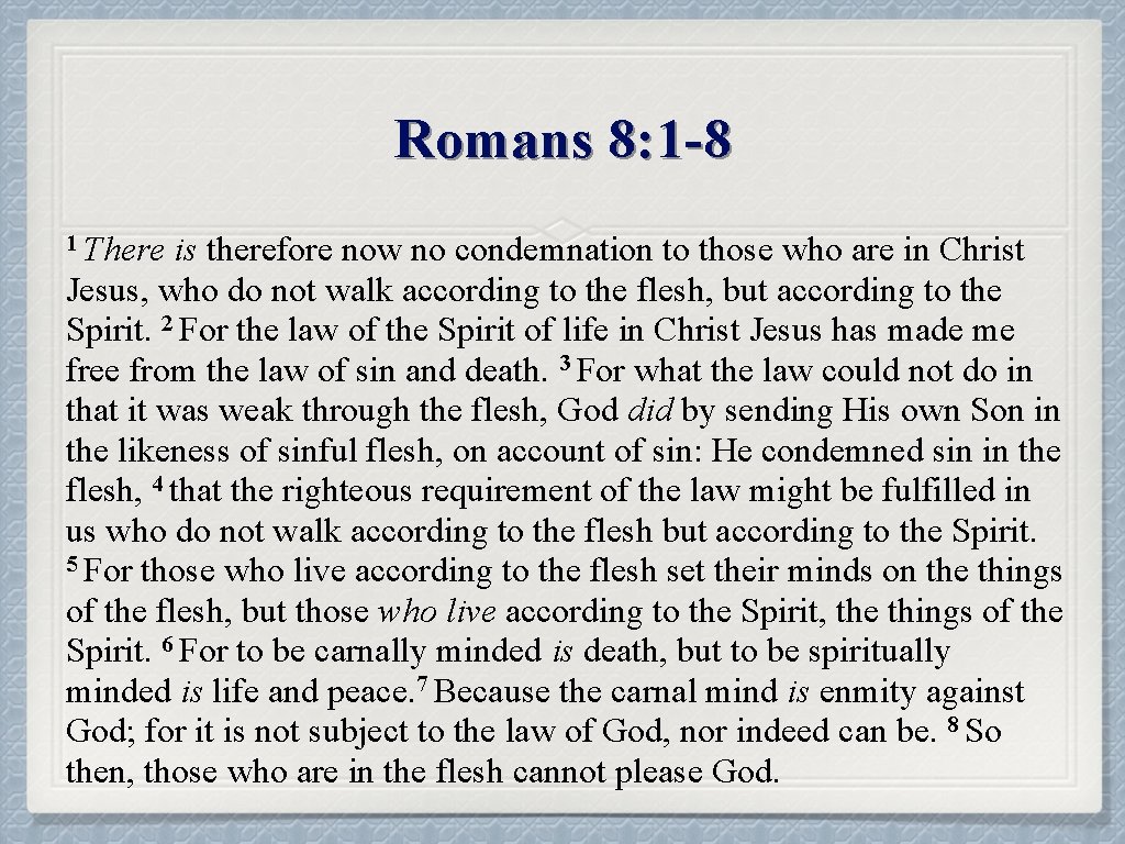 Romans 8: 1 -8 1 There is therefore now no condemnation to those who