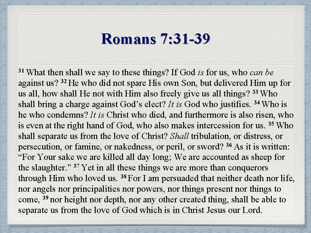Romans 7: 31 -39 31 What then shall we say to these things? If