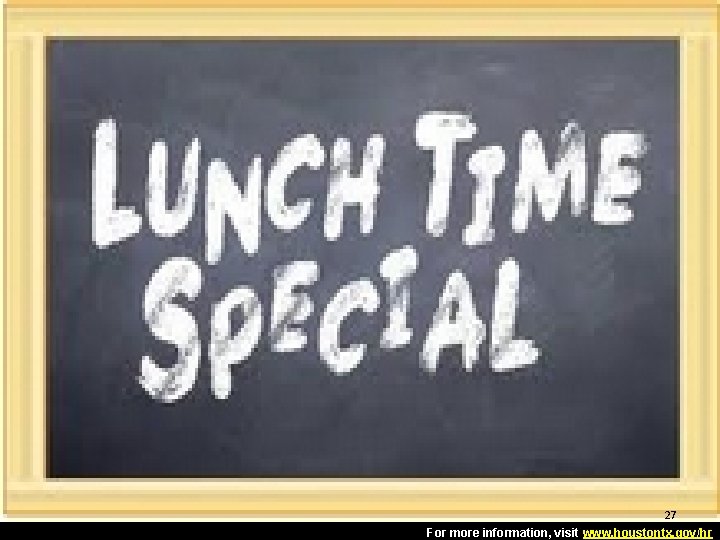 27 27 For more information, visit www. houstontx. gov/hr 27 27 For more information, visit www. houstontx. gov/hr