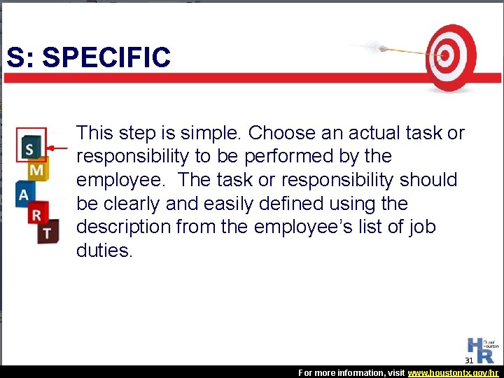 S: SPECIFIC This step is simple. Choose an actual task or responsibility to be S: SPECIFIC This step is simple. Choose an actual task or responsibility to be
