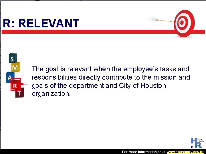 R: RELEVANT The goal is relevant when the employee’s tasks and responsibilities directly contribute R: RELEVANT The goal is relevant when the employee’s tasks and responsibilities directly contribute