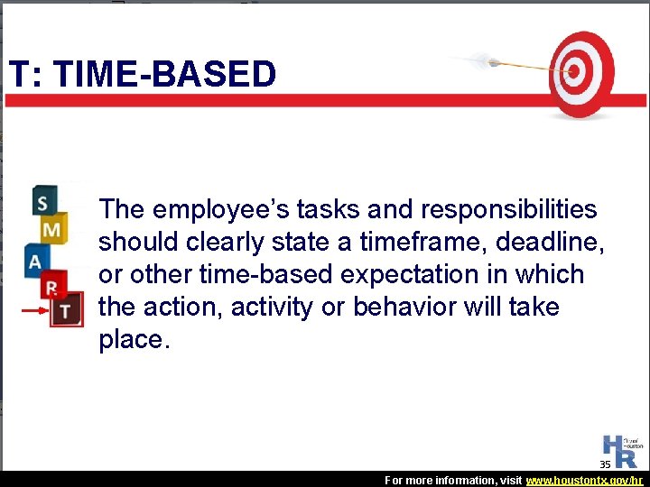 T: TIME-BASED The employee’s tasks and responsibilities should clearly state a timeframe, deadline, or T: TIME-BASED The employee’s tasks and responsibilities should clearly state a timeframe, deadline, or