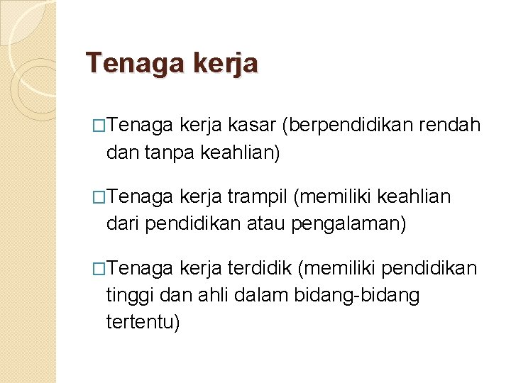 Tenaga kerja �Tenaga kerja kasar (berpendidikan rendah dan tanpa keahlian) �Tenaga kerja trampil (memiliki