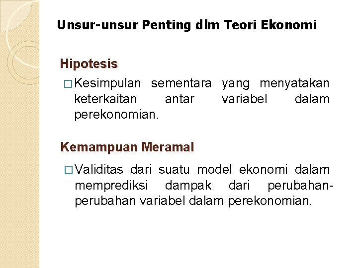 Unsur-unsur Penting dlm Teori Ekonomi Hipotesis � Kesimpulan sementara yang menyatakan keterkaitan antar variabel