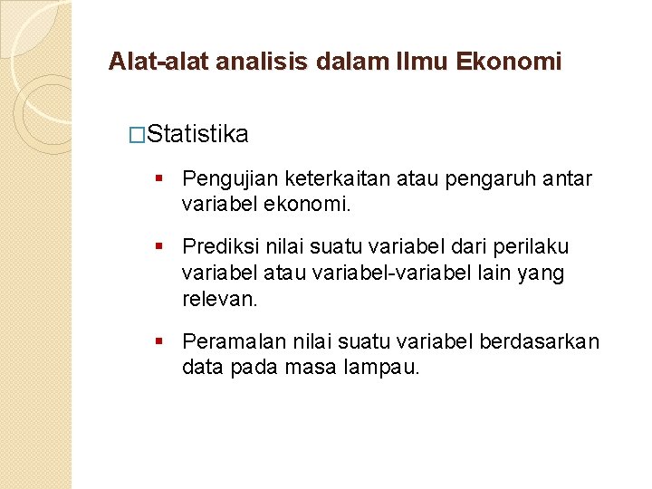 Alat-alat analisis dalam Ilmu Ekonomi �Statistika § Pengujian keterkaitan atau pengaruh antar variabel ekonomi.