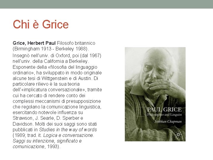 Chi è Grice, Herbert Paul Filosofo britannico (Birmingham 1913 - Berkeley 1988). Insegnò nell’univ. Chi è Grice, Herbert Paul Filosofo britannico (Birmingham 1913 - Berkeley 1988). Insegnò nell’univ.