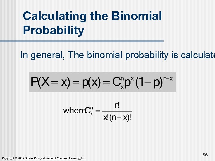 Calculating the Binomial Probability In general, The binomial probability is calculate Copyright © 2005