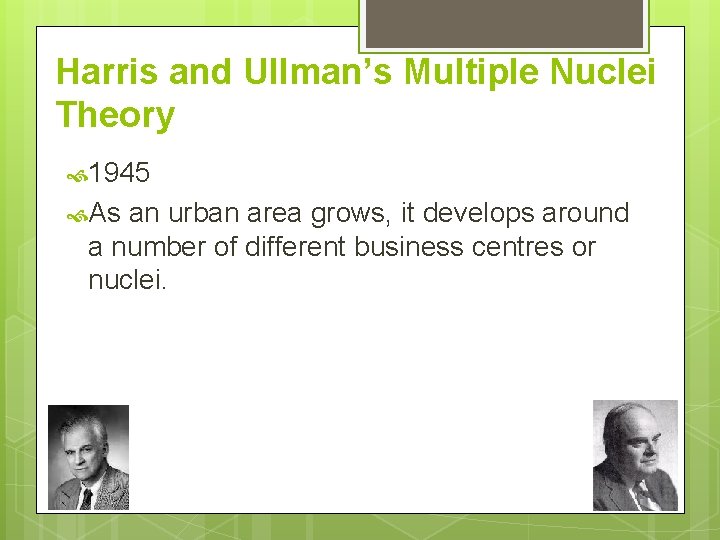 Harris and Ullman’s Multiple Nuclei Theory 1945 As an urban area grows, it develops