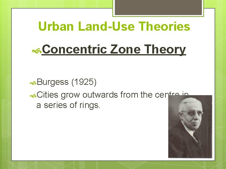 Urban Land-Use Theories Concentric Burgess Zone Theory (1925) Cities grow outwards from the centre