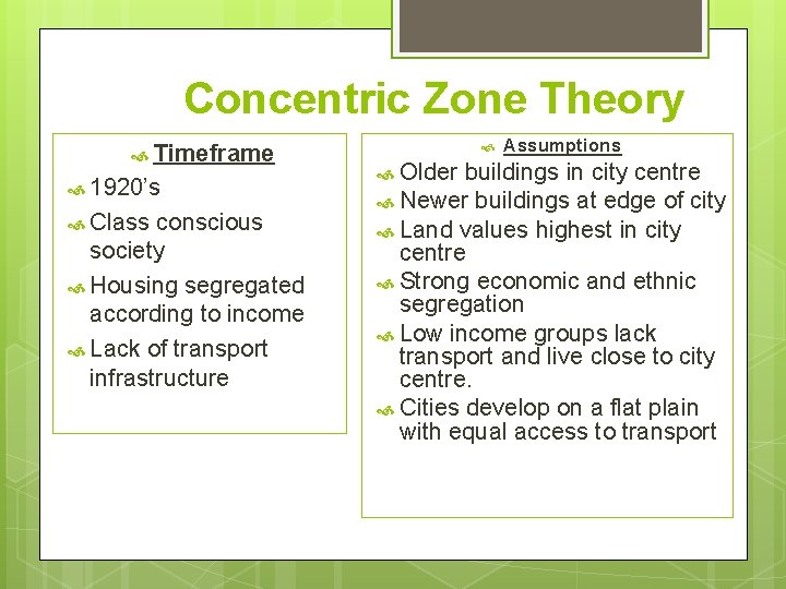 Concentric Zone Theory Timeframe 1920’s Class conscious society Housing segregated according to income Lack
