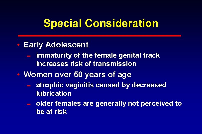 Special Consideration • Early Adolescent 0 immaturity of the female genital track increases risk