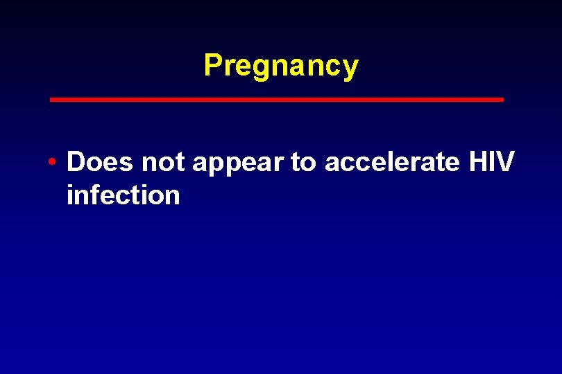 Pregnancy • Does not appear to accelerate HIV infection 