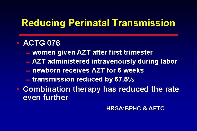 Reducing Perinatal Transmission • ACTG 076 0 women given AZT after first trimester 0