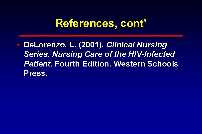 References, cont’ • De. Lorenzo, L. (2001). Clinical Nursing Series. Nursing Care of the