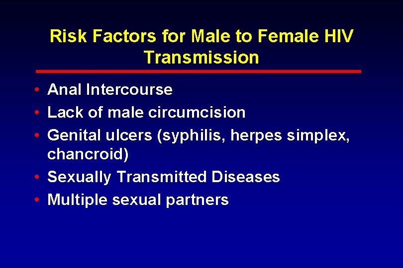 Risk Factors for Male to Female HIV Transmission • Anal Intercourse • Lack of