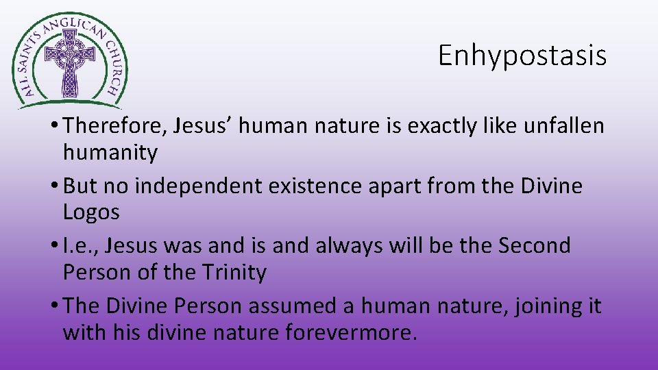 Enhypostasis • Therefore, Jesus’ human nature is exactly like unfallen humanity • But no