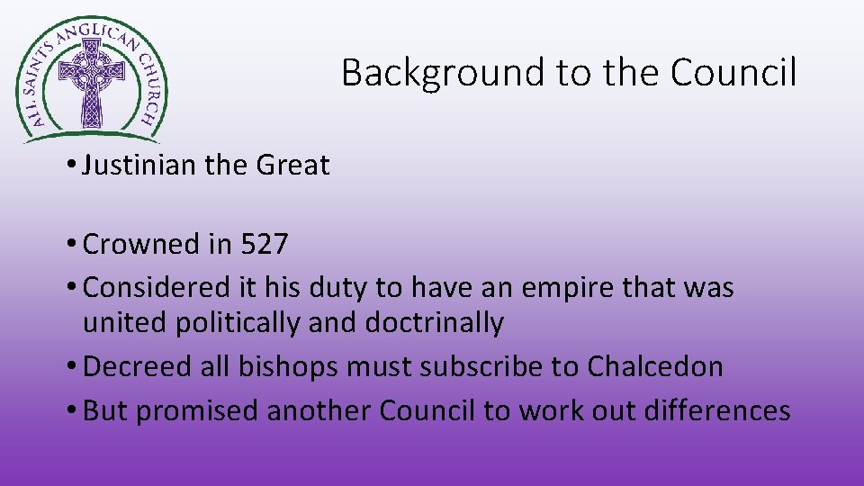 Background to the Council • Justinian the Great • Crowned in 527 • Considered