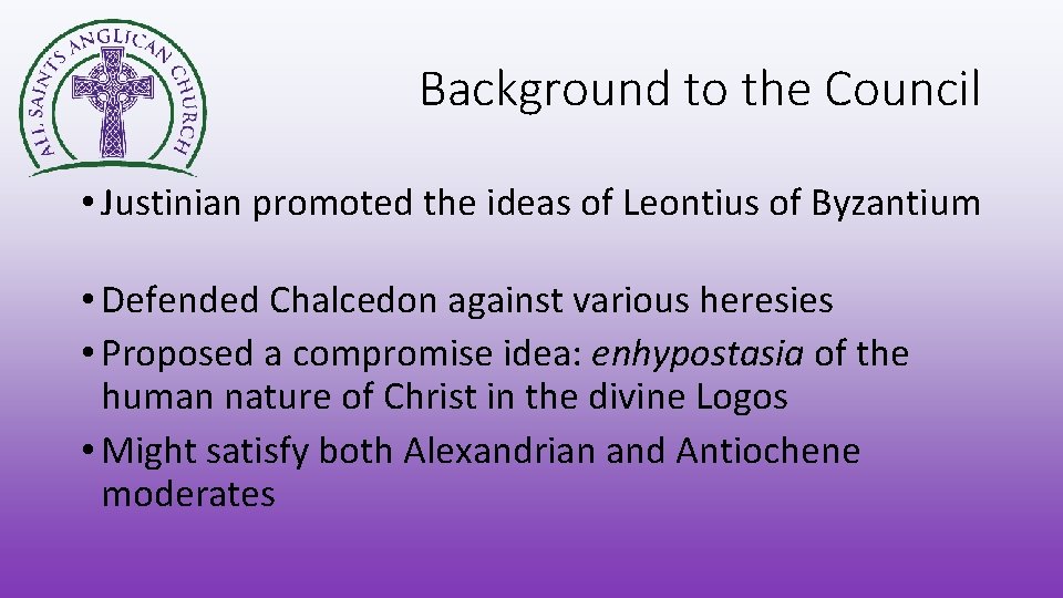 Background to the Council • Justinian promoted the ideas of Leontius of Byzantium •