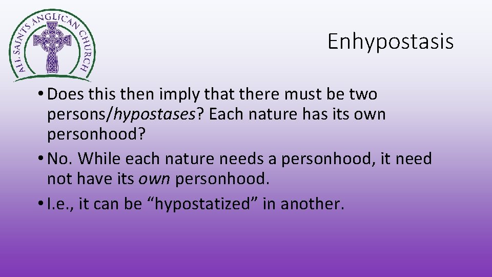 Enhypostasis • Does this then imply that there must be two persons/hypostases? Each nature